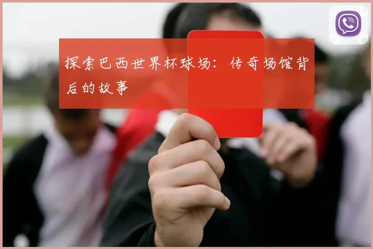 探索巴西世界杯球场：传奇场馆背后的故事