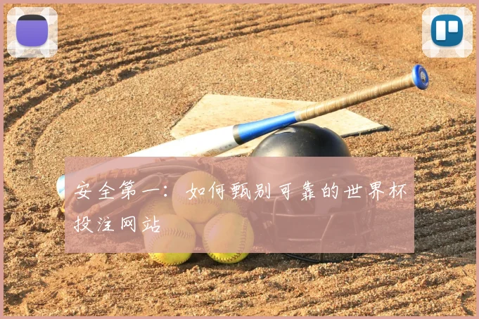 安全第一:如何甄别可靠的世界杯投注网站